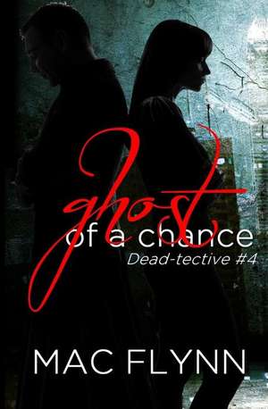 Ghost of a Chance (Dead-Tective #4) de Mac Flynn