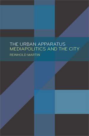 The Urban Apparatus: Mediapolitics and the City de Reinhold Martin