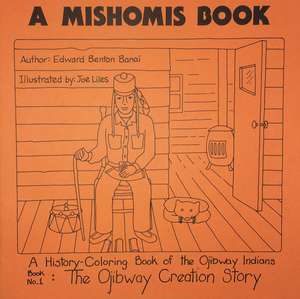 A Mishomis Book, A History-Coloring Book of the Ojibway Indians: Book 1: The Ojibway Creation Story de Edward Benton-Banai