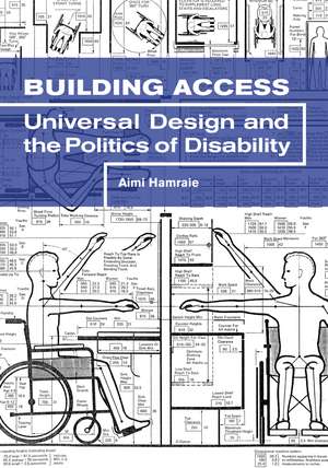 Building Access: Universal Design and the Politics of Disability de Aimi Hamraie