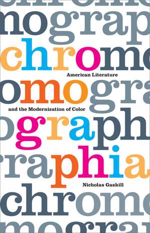 Chromographia: American Literature and the Modernization of Color de Nicholas Gaskill