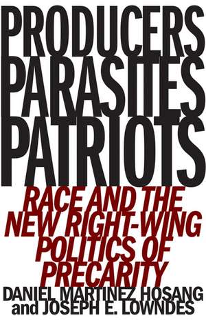 Producers, Parasites, Patriots: Race and the New Right-Wing Politics of Precarity de Daniel Martinez HoSang