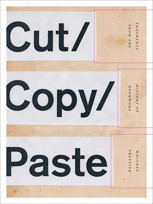 Cut/Copy/Paste: Fragments from the History of Bookwork de Whitney Trettien