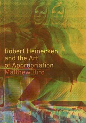 Robert Heinecken and the Art of Appropriation de Matthew Biro