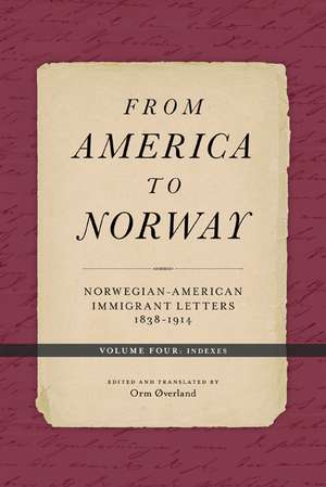 From America to Norway: Norwegian-American Immigrant Letters 1838–1914, Volume IV: Indexes de Orm Øverland