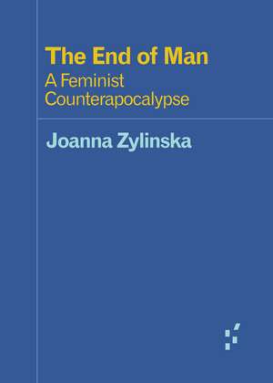 The End of Man: A Feminist Counterapocalypse de Joanna Zylinska