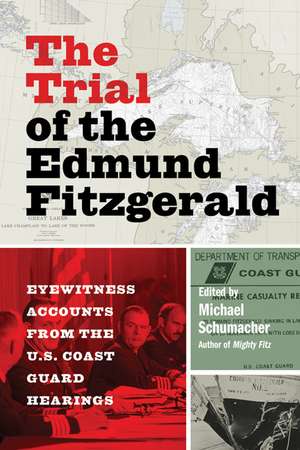 The Trial of the Edmund Fitzgerald: Eyewitness Accounts from the U.S. Coast Guard Hearings de Michael Schumacher