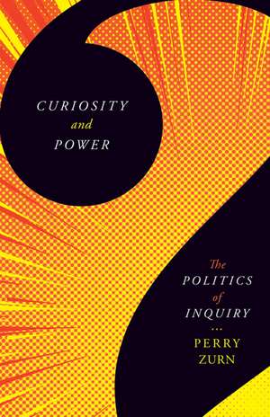 Curiosity and Power: The Politics of Inquiry de Perry Zurn