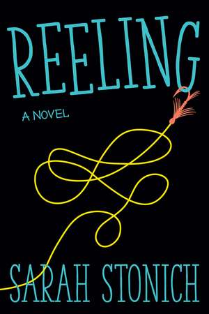 Reeling: A Novel de Sarah Stonich