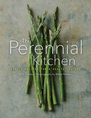 The Perennial Kitchen: Simple Recipes for a Healthy Future de Beth Dooley