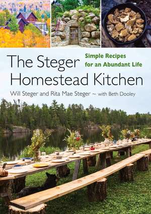 The Steger Homestead Kitchen: Simple Recipes for an Abundant Life de Will Steger