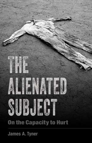 The Alienated Subject: On the Capacity to Hurt de James A. Tyner