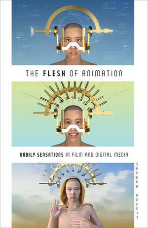 The Flesh of Animation: Bodily Sensations in Film and Digital Media de Sandra Annett