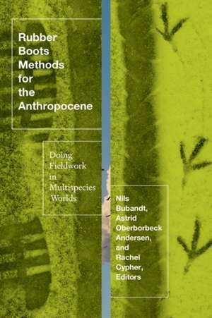 Rubber Boots Methods for the Anthropocene: Doing Fieldwork in Multispecies Worlds de Astrid Oberborbeck Andersen