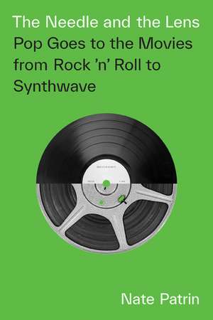 The Needle and the Lens: Pop Goes to the Movies from Rock 'n' Roll to Synthwave de Nate Patrin