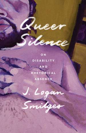 Queer Silence: On Disability and Rhetorical Absence de J. Logan Smilges