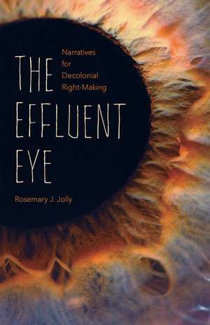 The Effluent Eye: Narratives for Decolonial Right-Making de Rosemary J. Jolly