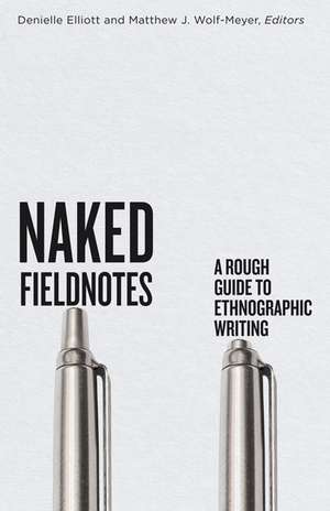 Naked Fieldnotes: A Rough Guide to Ethnographic Writing de Denielle Elliott