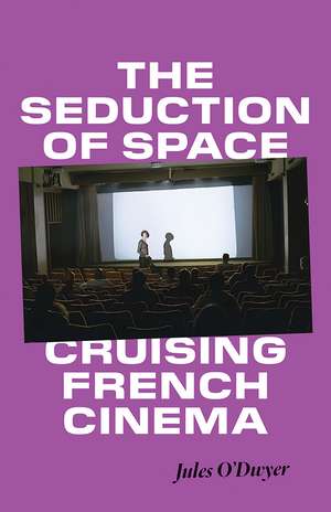 The Seduction of Space: Cruising French Cinema de Jules O'Dwyer