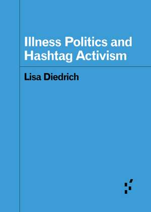 Illness Politics and Hashtag Activism de Lisa Diedrich