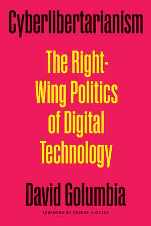 Cyberlibertarianism: The Right-Wing Politics of Digital Technology de David Golumbia