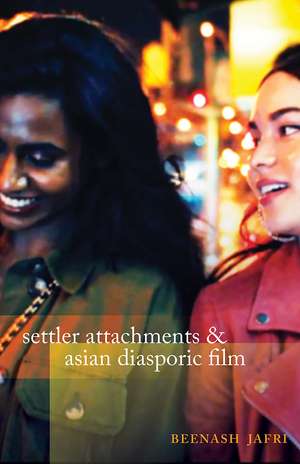 Settler Attachments and Asian Diasporic Film de Beenash Jafri