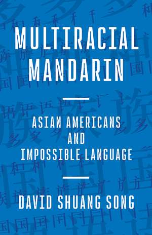 Multiracial Mandarin: Asian Americans and Impossible Language de David Shuang Song