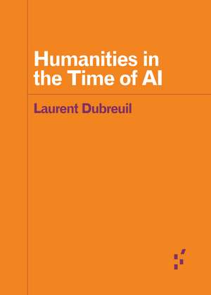 Humanities in the Time of AI de Laurent Dubreuil