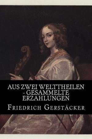 Aus Zwei Welttheilen - Gesammelte Erzahlungen de Friedrich Gerstacker