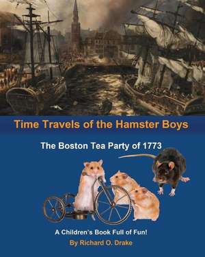 Time Travels of the Hamster Boys - The Boston Tea Party of 1773 de Richard O. Drake