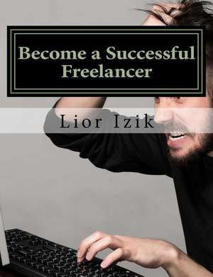 Become a Successful Freelancer - Step by Step de MR Lior Izik