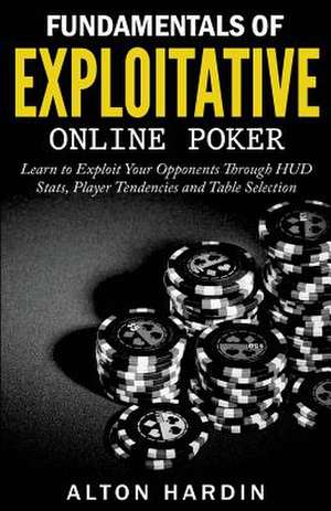 Fundamentals of Exploitative Online Poker de Alton Hardin