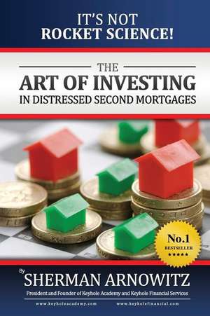 The Art of Investing in Distressed Mortgages de Sherman Arnowitz