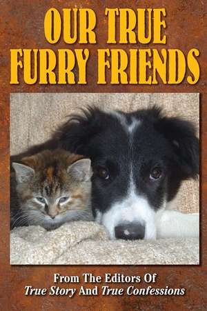 Our True Furry Friends de Editors of True Story and True Confessio