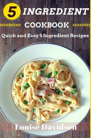 5 Ingredient Cookbook de Louise Davidson