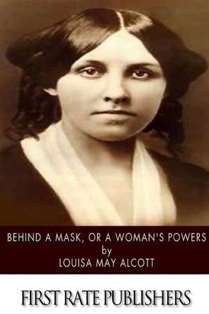 Behind a Mask, or a Woman's Power de Louisa May Alcott