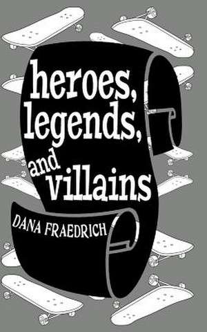 Heroes, Legends, and Villains de Dana Fraedrich