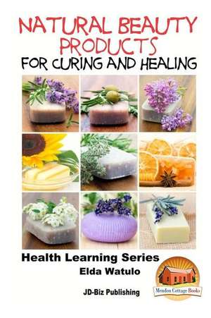 Natural Beauty Products for Curing and Healing de Elda Watulo