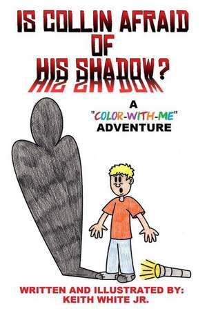 Is Collin Afraid of His Shadow?: A "Color-With-Me" Adventure de Keith White Jr