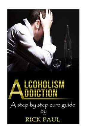 Alcoholism Addiction de Rick Paul