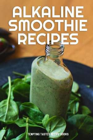 Alkaline Smoothie Recipes de Tempting Tastes Recipe Books