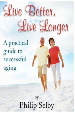 Live Better, Live Longer de Dr Philip Selby