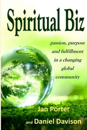 Spiritual Biz, Passion, Purpose and Fulfillment in a Changing Global Community de Jan Porter