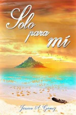 Solo Para Mi de Jessica a. Gomez