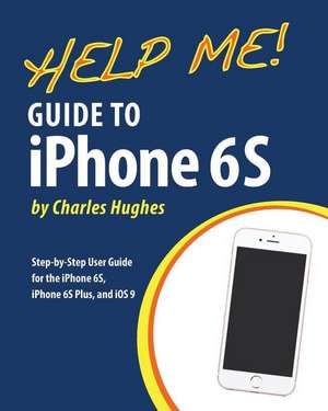 Help Me! Guide to iPhone 6s de Charles Hughes