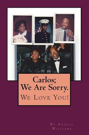 Carlos; We Are Sorry. We Love You! de Angela C. Williams