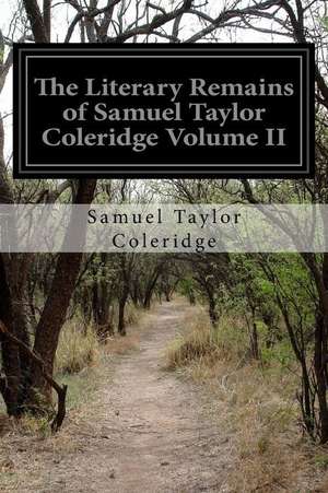 The Literary Remains of Samuel Taylor Coleridge Volume II de Samuel Taylor Coleridge