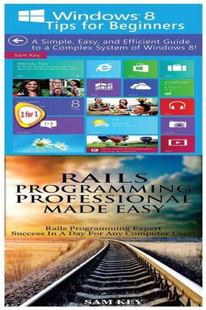 Windows 8 Tips for Beginners & Rails Programming Professional Made Easy de Sam Key