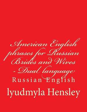 American English Phrases for Russian Brides and Wives - Dual Language Russian English de Lyudmyla Hensley