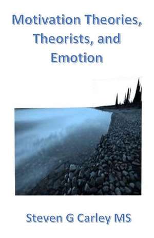 Motivation Theories, Theorists, and Emotion de Steven G. Carley MS